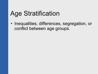 Age Stratification Inequalities, differences, segregation, or conflict between age groups. 