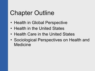 Chapter Outline Health in Global Perspective Health in the United States Health Care in the United States  Sociological Perspectives on Health and Medicine 