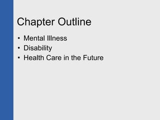 Chapter Outline Mental Illness Disability Health Care in the Future 