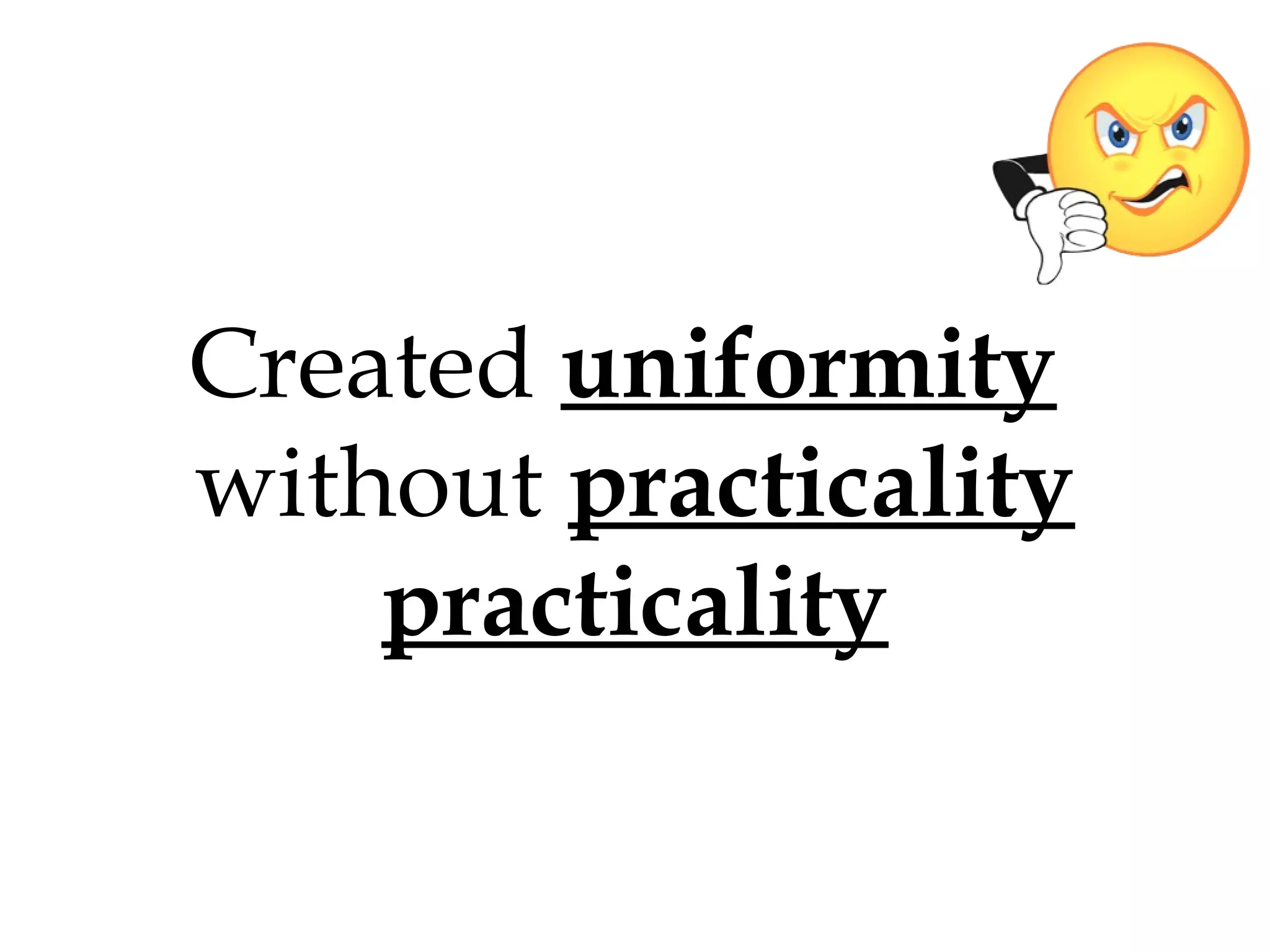Created uniformity
without practicality
practicality

 