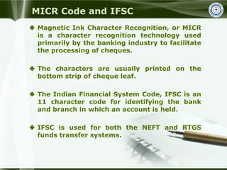 MICR Code and IFSC
 Magnetic Ink Character Recognition, or MICR
is a character recognition technology used
primarily by t...