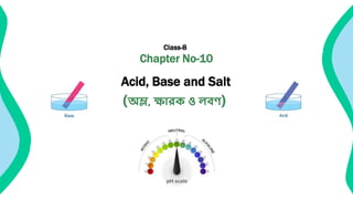 Class-8
Chapter No-10
Acid, Base and Salt
(অম্ল, ক্ষারক ও লবণ)
 