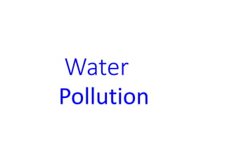 Water
Pollution
 