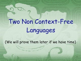 Two Non Context-Free Languages (We will prove them later if we have time) 