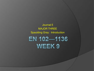 Journal 5
      MAJOR THREE
Spaulding Gray: Introduction
 