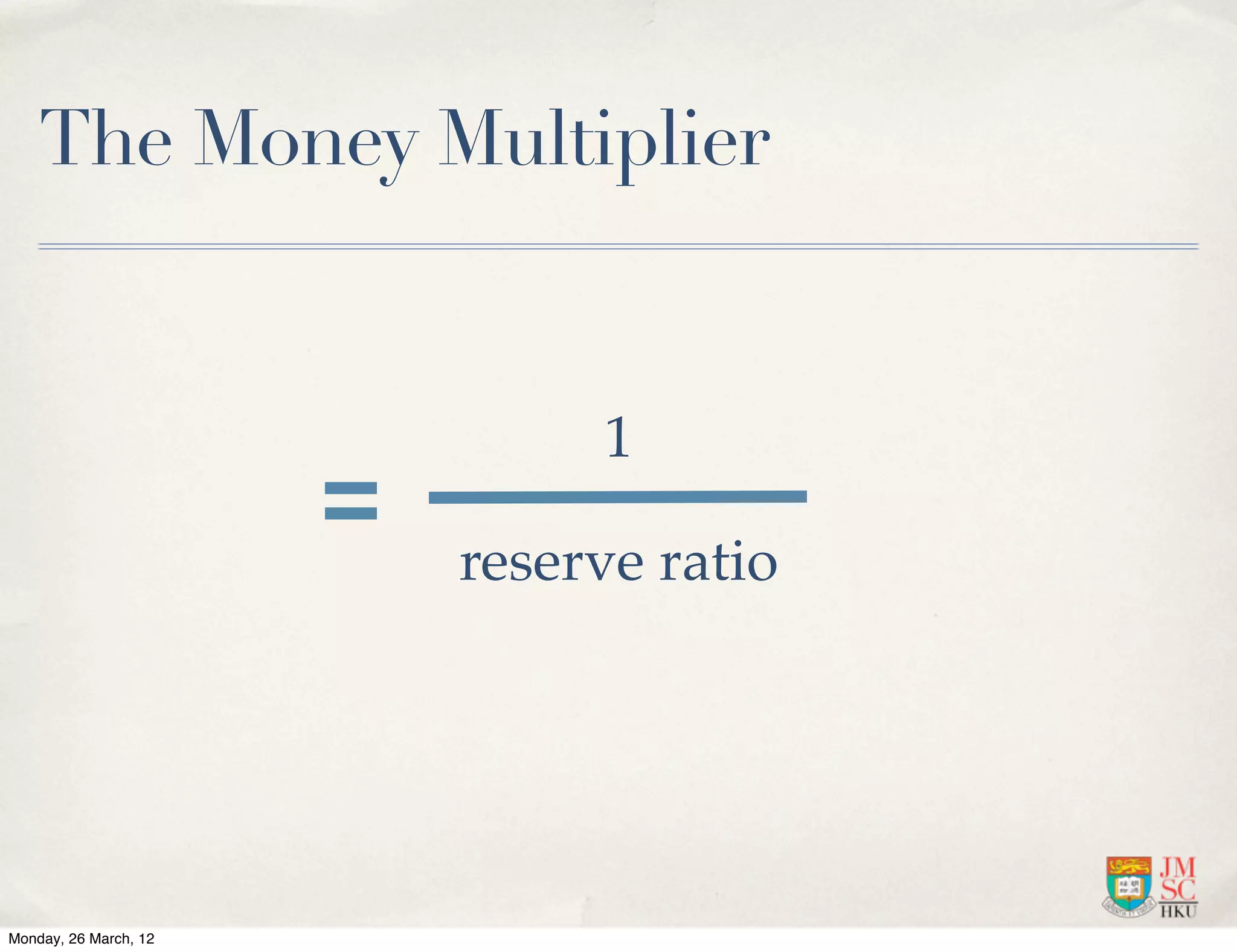 The Money Multiplier


                            1

                       reserve ratio




Monday, 26 March, 12
 