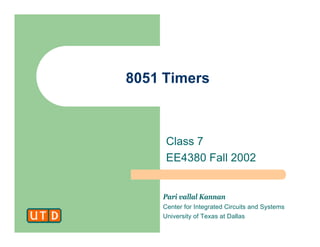Pari vallal Kannan
Center for Integrated Circuits and Systems
University of Texas at Dallas
8051 Timers
Class 7
EE4380 Fall 2002
 
