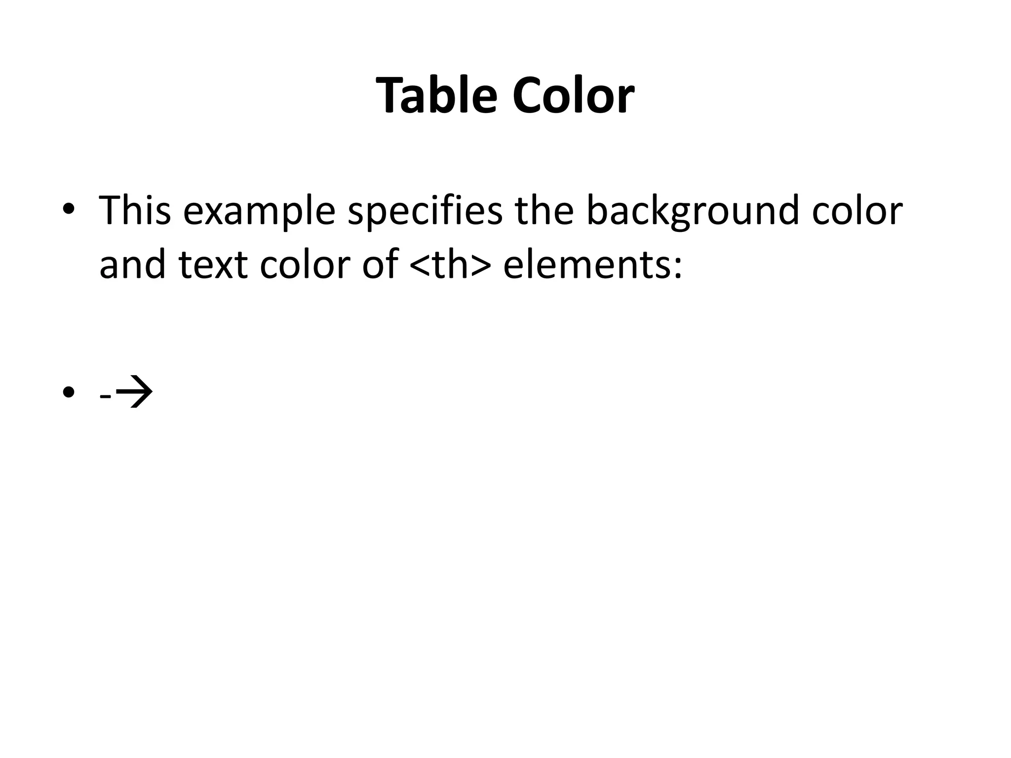 Table Color • This example specifies the background color and text color of <th> elements: • - 