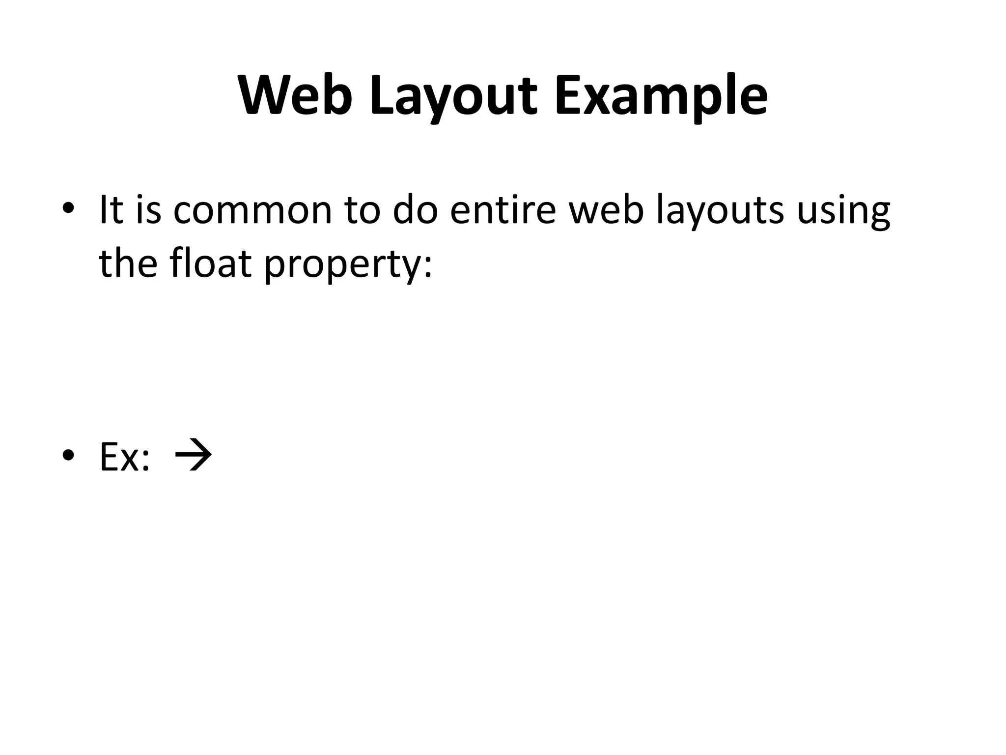 Web Layout Example • It is common to do entire web layouts using the float property: • Ex:  