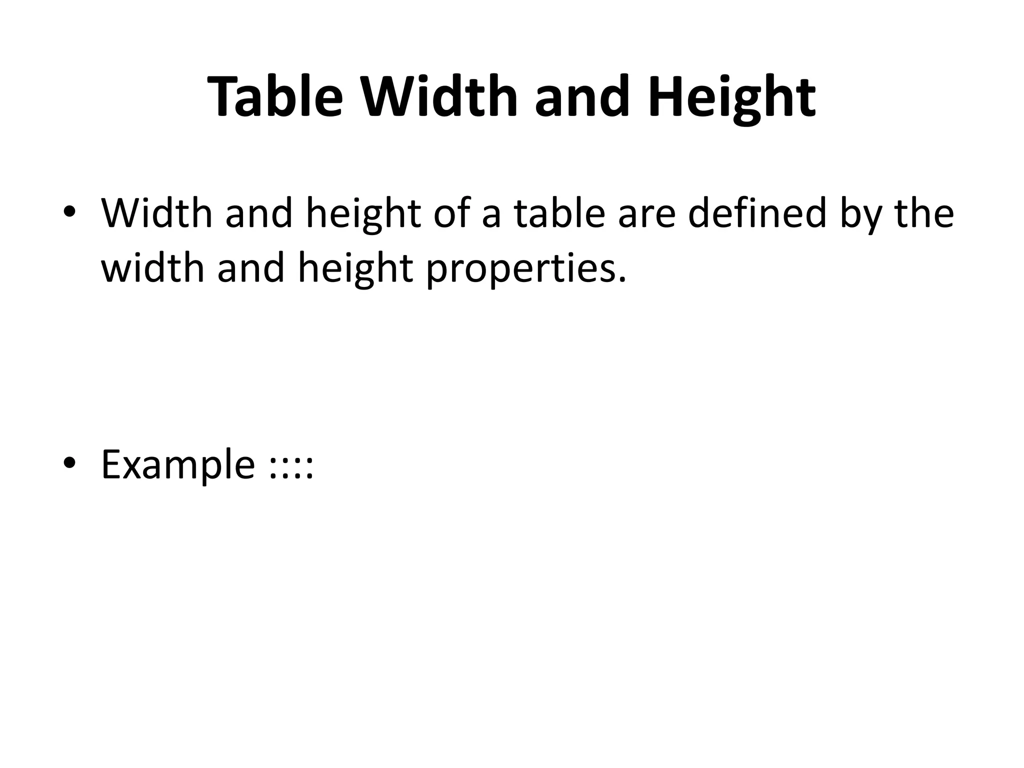Table Width and Height • Width and height of a table are defined by the width and height properties. • Example :::: 