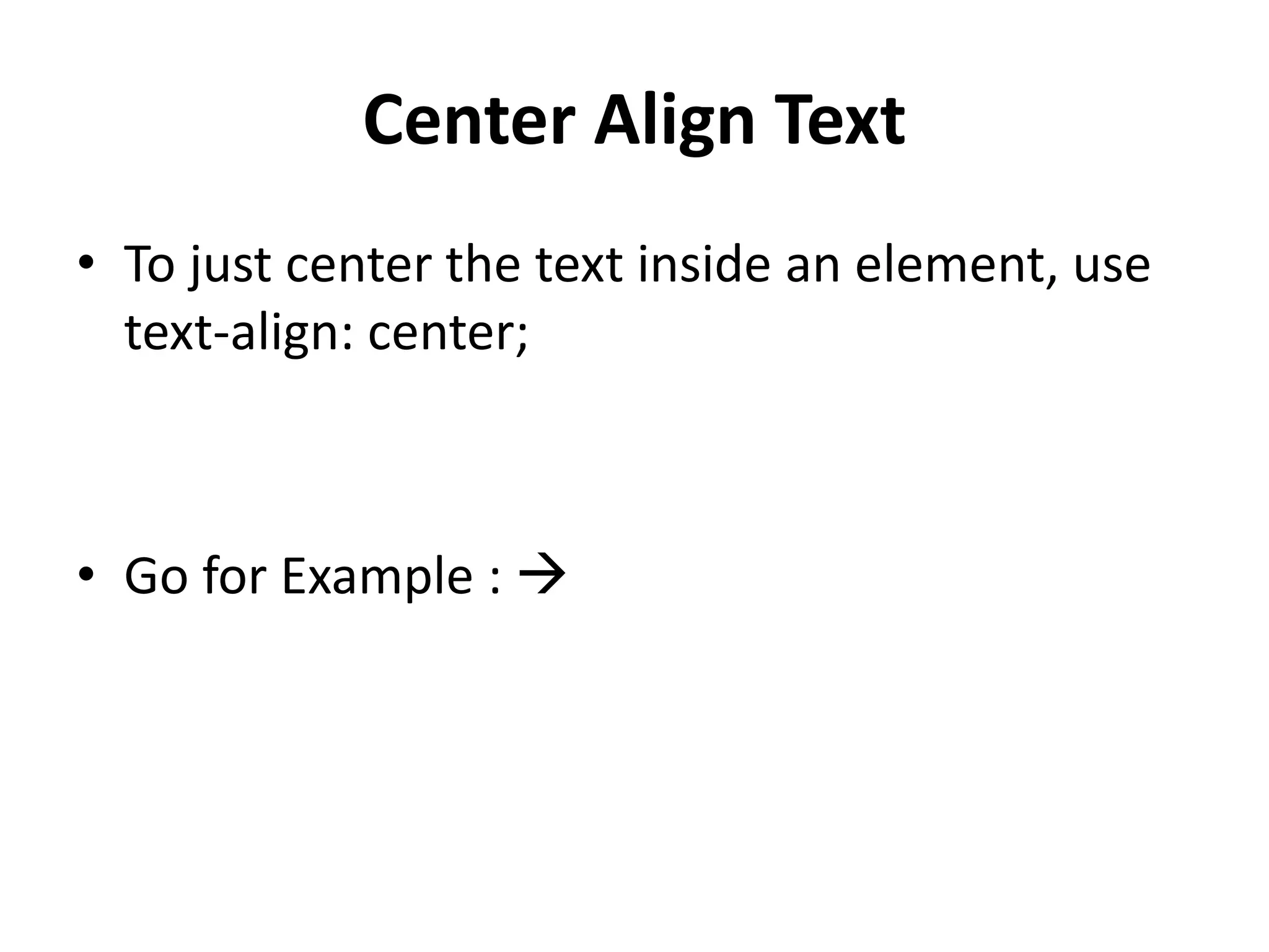 Center Align Text • To just center the text inside an element, use text-align: center; • Go for Example :  