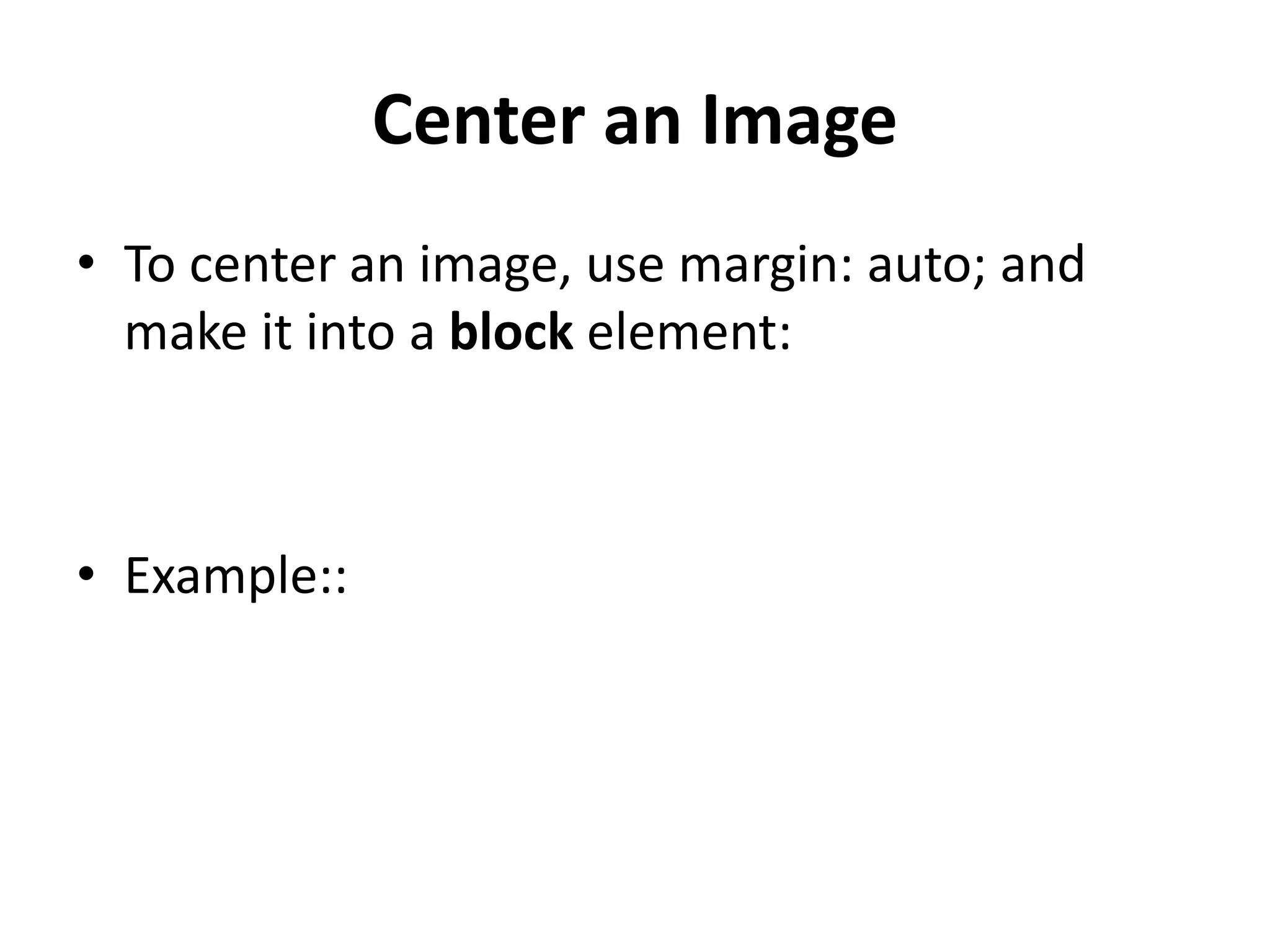 Center an Image • To center an image, use margin: auto; and make it into a block element: • Example:: 