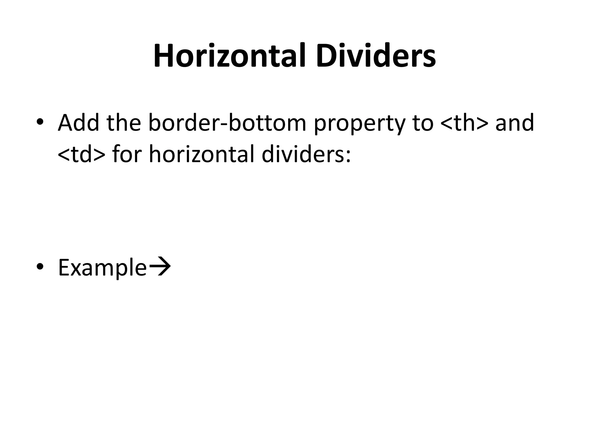 Horizontal Dividers • Add the border-bottom property to <th> and <td> for horizontal dividers: • Example 