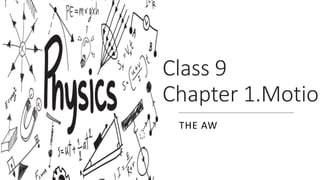 Class 9
Chapter 1.Motion
THE AW
 