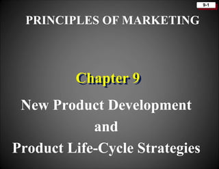 9-1
Chapter 9
New Product Development
and
Product Life-Cycle Strategies
PRINCIPLES OF MARKETING
 