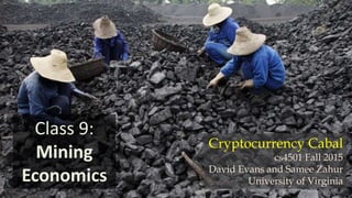 Cryptocurrency Cabal
cs4501 Fall 2015
David Evans and Samee Zahur
University of Virginia
Class 9:
Mining
Economics
 