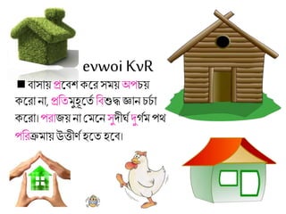 বাসায় প্রকবশ েকরসময় অপচয়
েকরানা, প্রবতমুহূকতগ ববশুদ্ধজ্ঞান চচগ া
েকরা। পরাজয়না মমকন সুদীঘগ দুগগম পথ
পবরক্রমায়উত্তীিগ হকতহকব।
 