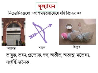 মূলযায়ন
ক্ারাগার শায়ক্ ব্রেক্ষু ক্
ব্রনলচরব্রচত্রগুললা এবাং শব্দগুললা মদলখ সব্রিব্রবলেদক্র
োবুক্, েবন, প্রলতযক্,স্বল্প,অতীত, অতযি,মনতক্য,
সপ্তব্রষণ, জননক্।
 