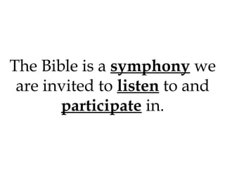 The Bible is a symphony we
are invited to listen to and
participate in.

 