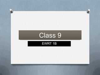 Class 9
EWRT 1B
 