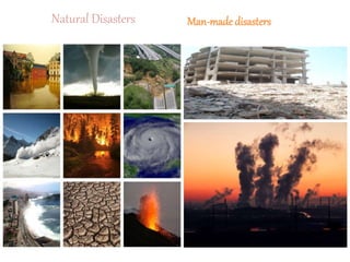 Natural Disasters Man-made disasters
 