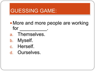 GUESSING GAME:

 More and more people are working
  for __________.
a. Themselves.
b. Myself.
c. Herself.
d. Ourselves.
 