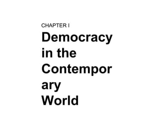 CHAPTER I

Democracy
in the
Contempor
ary
World
 