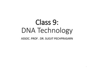 Class 9:
DNA Technology
ASSOC. PROF . DR. SUEJIT PECHPRASARN
1
 