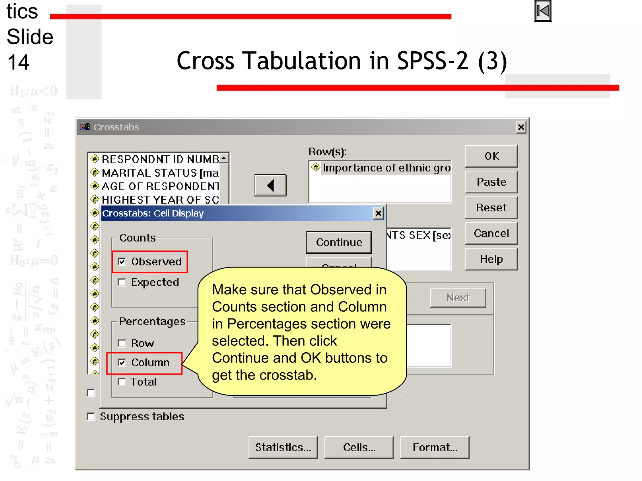 tics
Slide
14 Cross Tabulation in SPSS-2 (3)
Make sure that Observed in
Counts section and Column
in Percentages section were
selected. Then click
Continue and OK buttons to
get the crosstab.
 