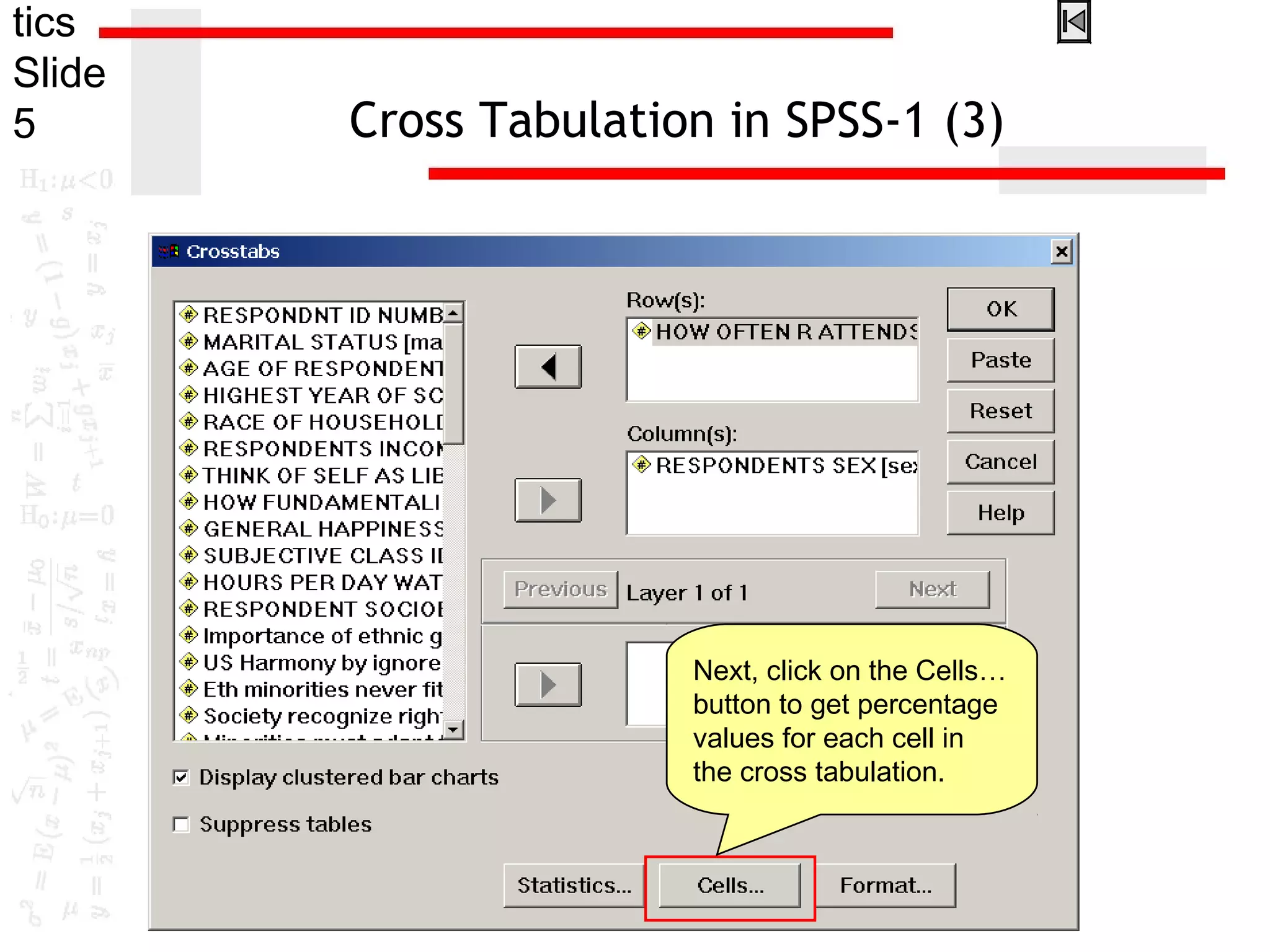 tics
Slide
5 Cross Tabulation in SPSS-1 (3)
Next, click on the Cells…
button to get percentage
values for each cell in
the cross tabulation.
 