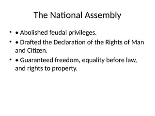 The National Assembly
• • Abolished feudal privileges.
• • Drafted the Declaration of the Rights of Man
and Citizen.
• • Guaranteed freedom, equality before law,
and rights to property.
 