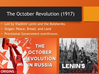 The October Revolution (1917)
• Led by Vladimir Lenin and the Bolsheviks.
• Slogan: Peace, Bread, and Land
• Provisional Government overthrown.
 