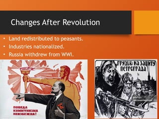 Changes After Revolution
• Land redistributed to peasants.
• Industries nationalized.
• Russia withdrew from WWI.
 