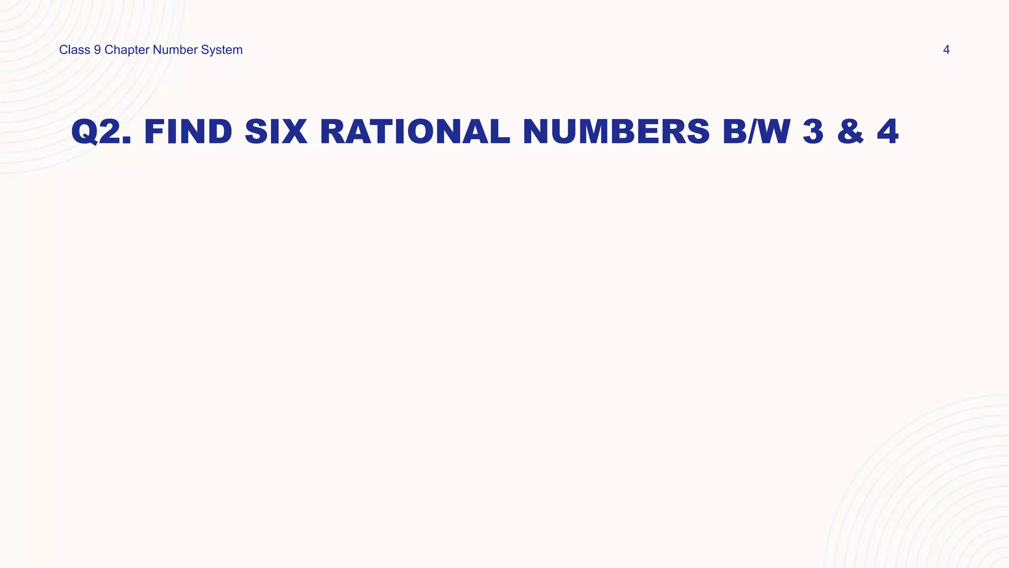 Q2. FIND SIX RATIONAL NUMBERS B/W 3 & 4
Class 9 Chapter Number System 4