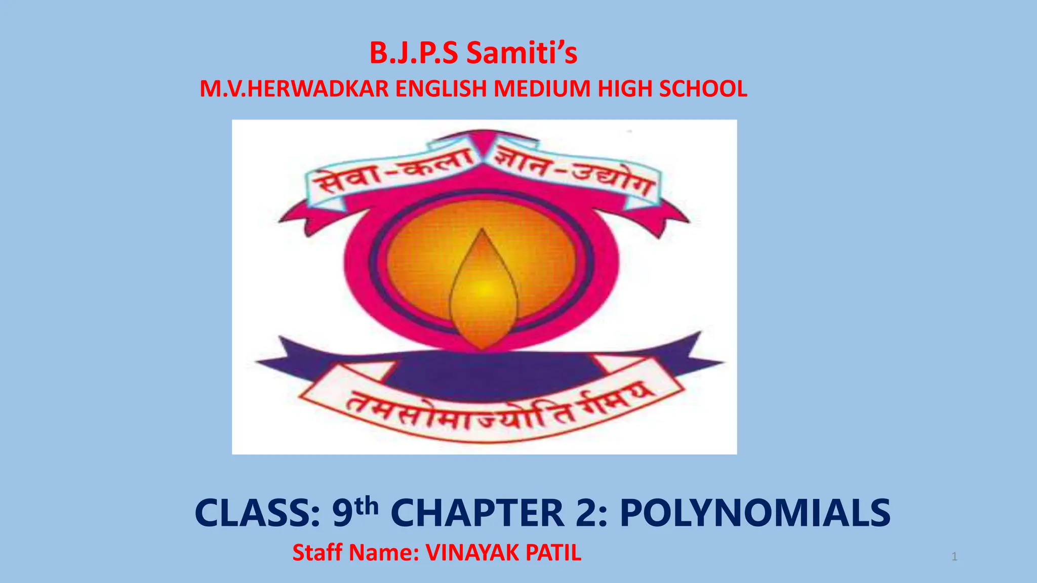 B.J.P.S Samiti’s
M.V.HERWADKAR ENGLISH MEDIUM HIGH SCHOOL
CLASS: 9th CHAPTER 2: POLYNOMIALS
Program:
Semester:
Course: NAME OF THE COURSE
Staff Name: VINAYAK PATIL 1
 