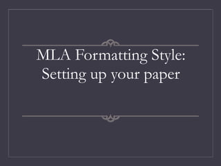 MLA Formatting Style:
Setting up your paper
 
