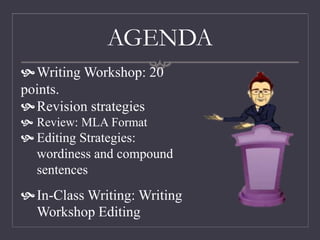 AGENDA
Writing Workshop: 20
points.
Revision strategies
 Review: MLA Format
 Editing Strategies:
wordiness and compound
sentences
In-Class Writing: Writing
Workshop Editing
 