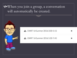 When you join a group, a conversation
will automatically be created.
 