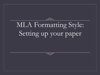 MLA Formatting Style:
Setting up your paper
 