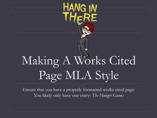Making A Works Cited
Page MLA Style
Ensure that you have a properly formatted works cited page:
You likely only have one entry: The Hunger Games
 