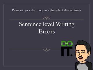 Sentence level Writing
Errors
Please use your clean copy to address the following issues.
 