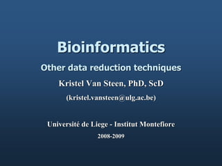 Bioinformatics
Other data reduction techniques
Kristel Van Steen, PhD, ScD
(kristel.vansteen@ulg.ac.be)
Université de Liege - Institut Montefiore
2008-2009
 