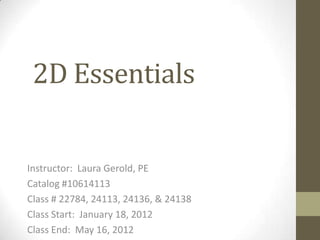 2D Essentials


Instructor: Laura Gerold, PE
Catalog #10614113
Class # 22784, 24113, 24136, & 24138
Class Start: January 18, 2012
Class End: May 16, 2012
 