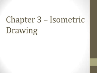 Chapter 3 – Isometric
Drawing
 