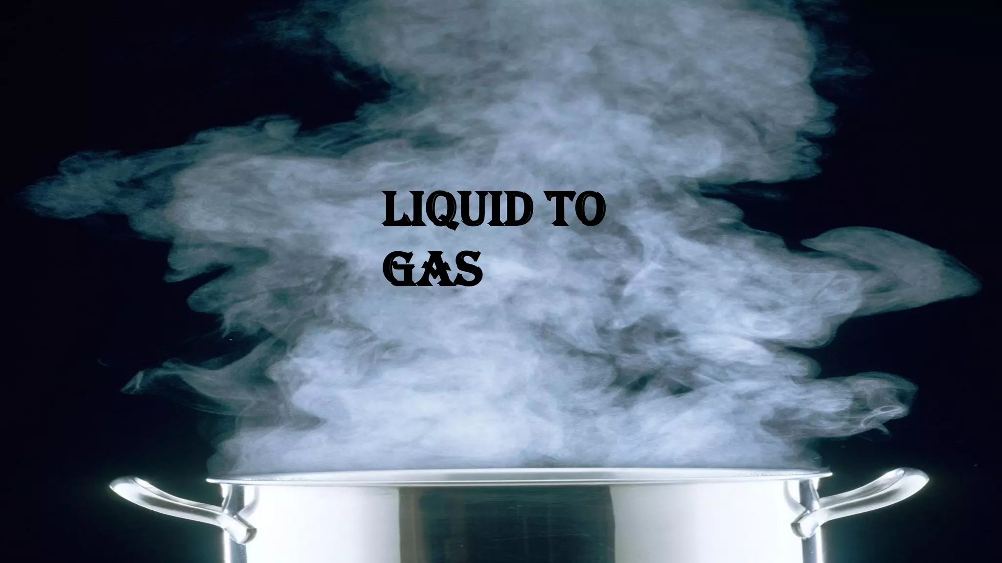 Liquid to
Gas