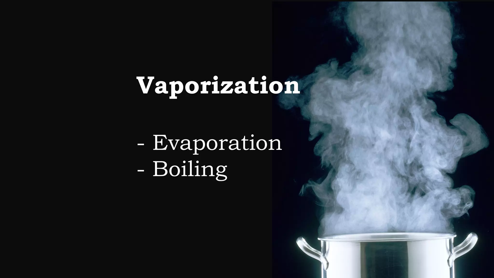 Vaporization
- Evaporation
- Boiling