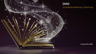 SMM
Social Media Marketing // Advertising
Created by SAM
 