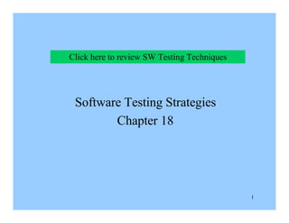 1
Software Testing Strategies
Chapter 18
Click here to review SW Testing Techniques
 
