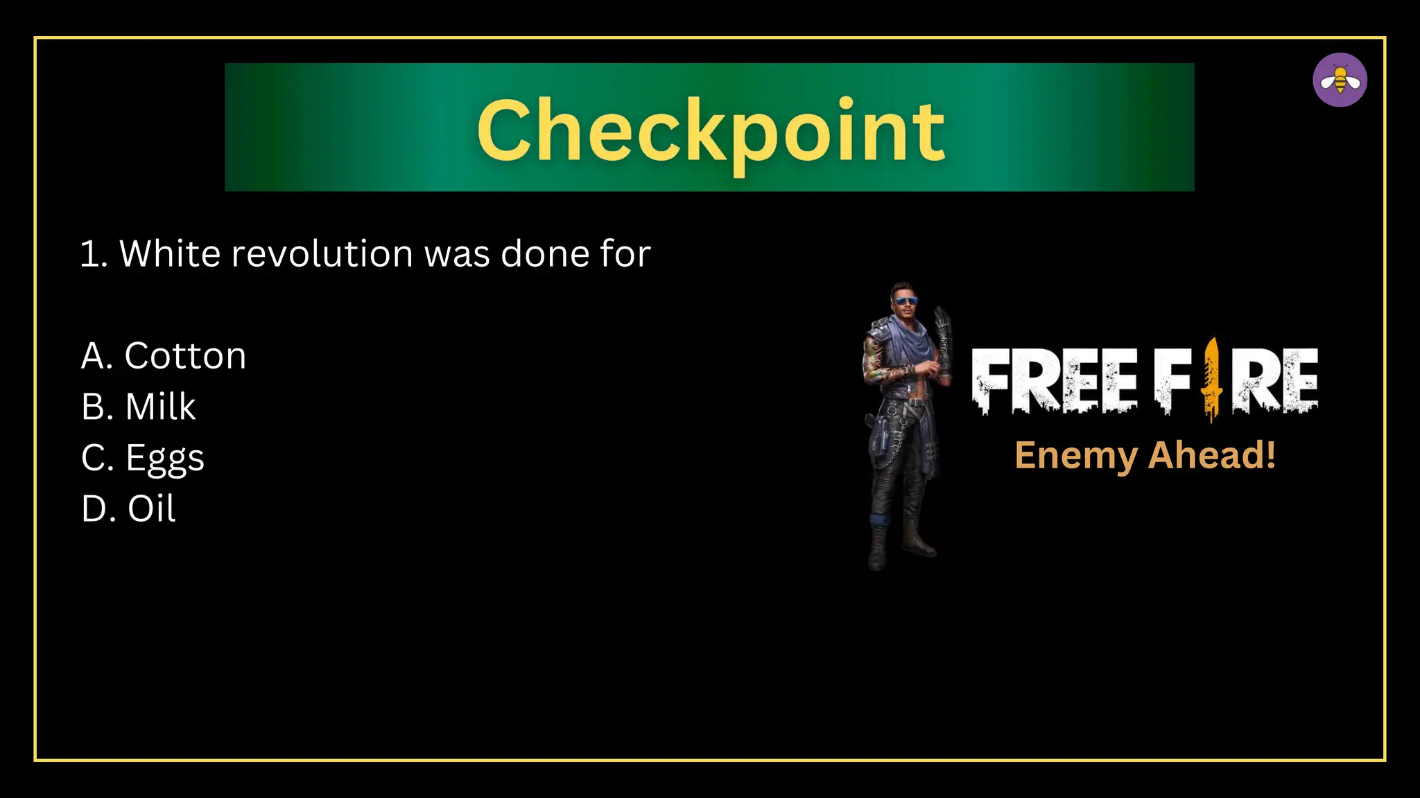 1. White revolution was done for
A. Cotton
B. Milk
C. Eggs
D. Oil
Enemy Ahead!
 