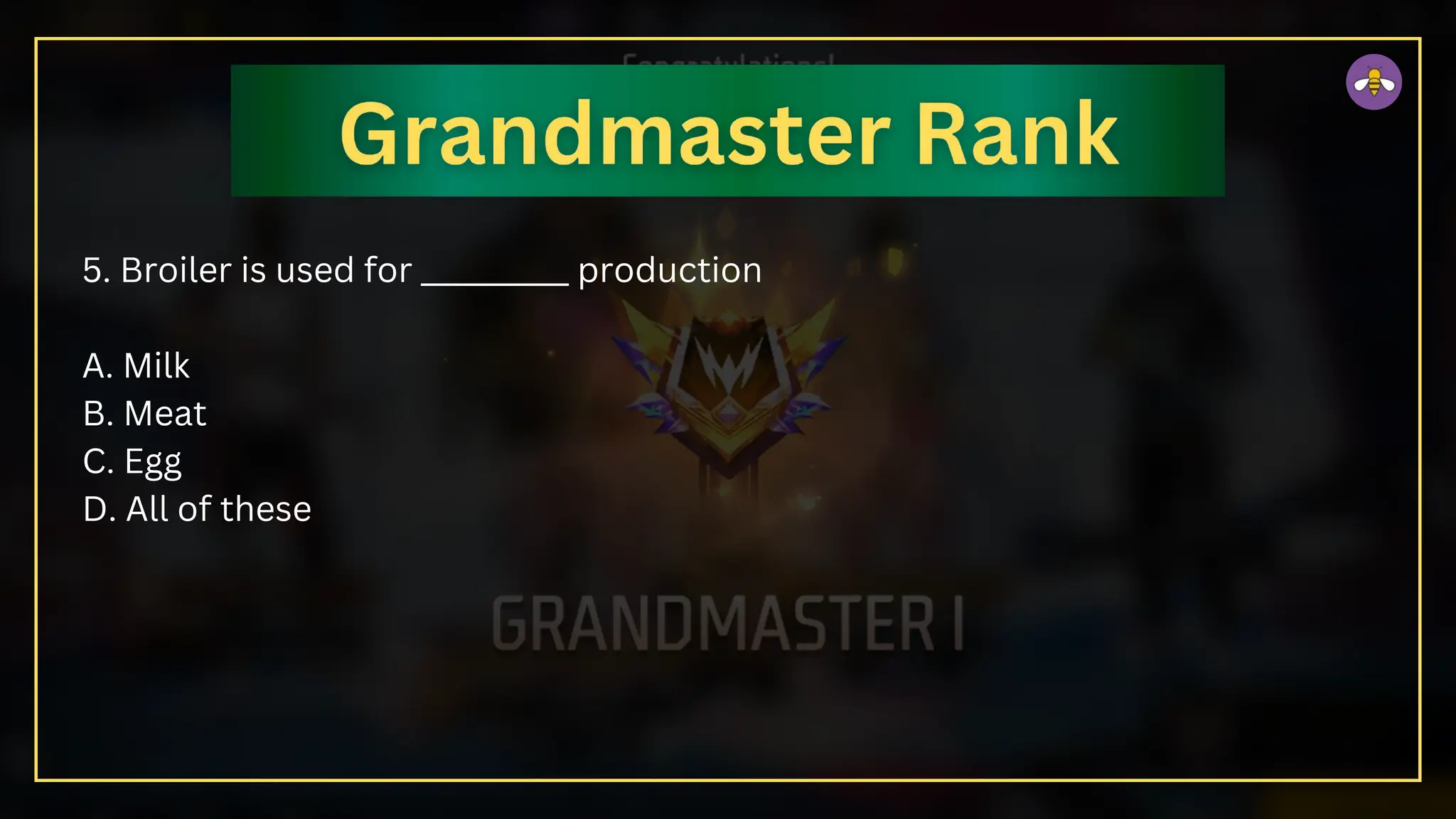 5. Broiler is used for __________ production
A. Milk
B. Meat
C. Egg
D. All of these
 